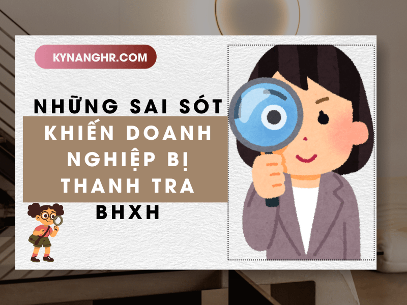 Những Sai Sót Khiến Doanh Nghiệp Bị Thanh Tra BHXH