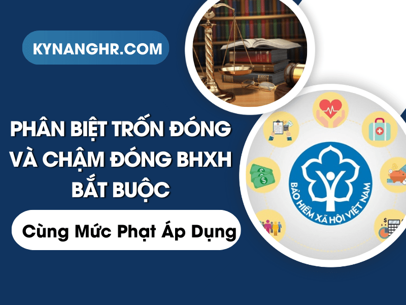 Phân Biệt Trốn Đóng và Chậm Đóng BHXH Cùng Mức Phạt Áp Dụng