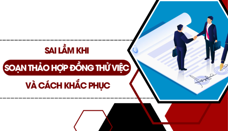 Sai Lầm Khi Soạn Thảo Hợp Đồng Thử Việc Và Cách Khắc Phục