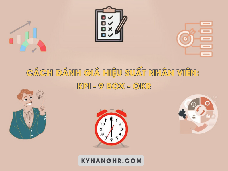 Cách Đánh Giá Hiệu Suất Nhân Viên: KPI – 9 Box – OKR