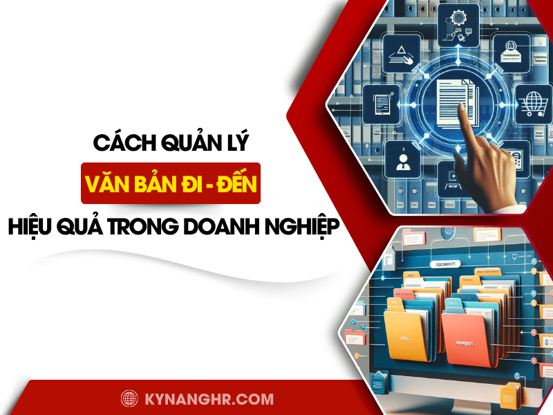 Cách Quản Lý Văn Bản Đi – Đến Hiệu Quả Trong Doanh Nghiệp