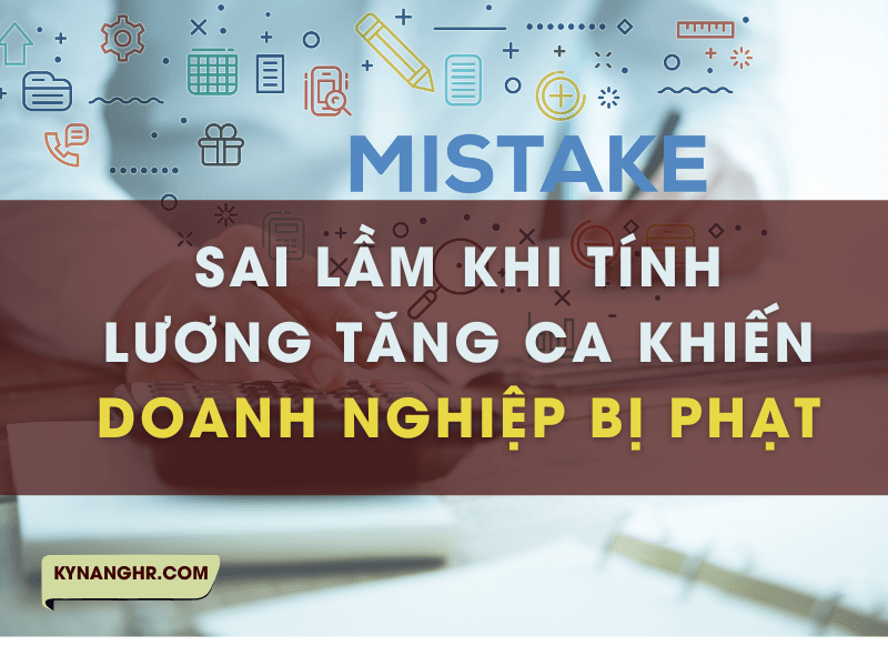 Sai Lầm Khi Tính Lương Tăng Ca Khiến Doanh Nghiệp Bị Phạt
