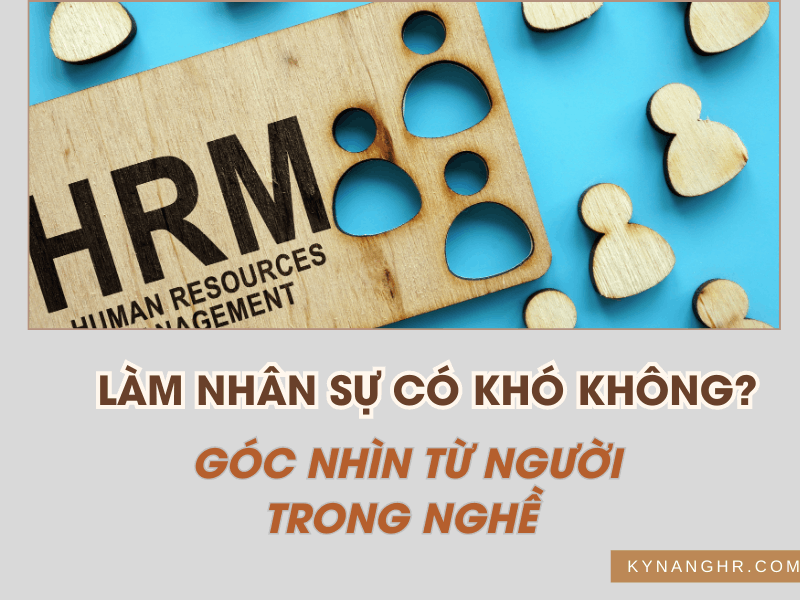 Làm Nhân Sự Có Khó Không? Góc Nhìn Từ Người Trong Nghề