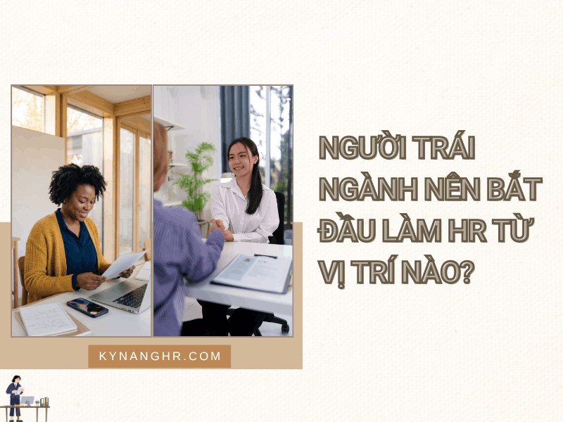 Nguoi trai nganh nen bat dau lam HR tu vi tri nao