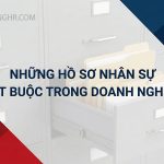Những Hồ Sơ Nhân Sự Bắt Buộc Trong Doanh Nghiệp