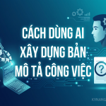 chủ đề Cách dùng AI xd bản mô tả công việc