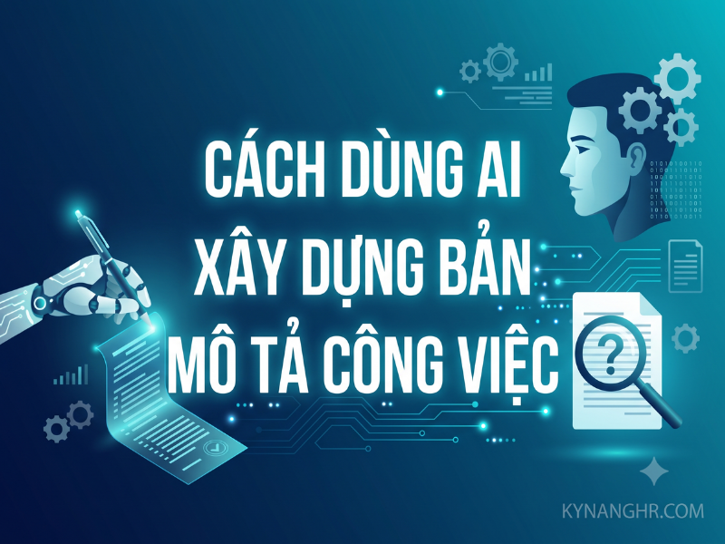 Cách Dùng AI Xây Dựng Bản Mô Tả Công Việc