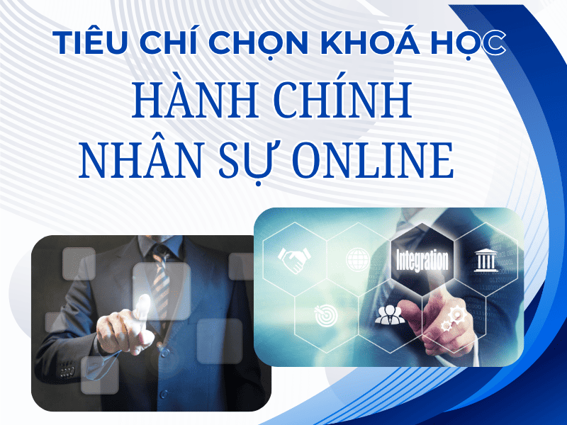TIÊU CHÍ CHỌN KHÓA HỌC HÀNH CHÍNH NHÂ N SỰ ONLINE